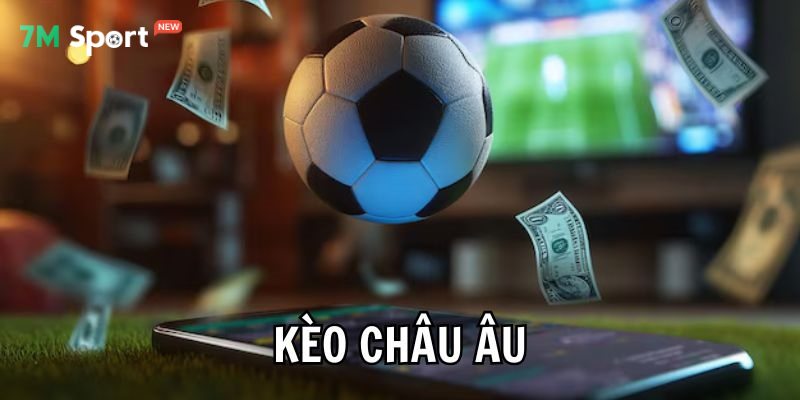 Tìm hiểu về kèo Châu Âu và tỷ lệ cược hấp dẫn mà nó mang lại