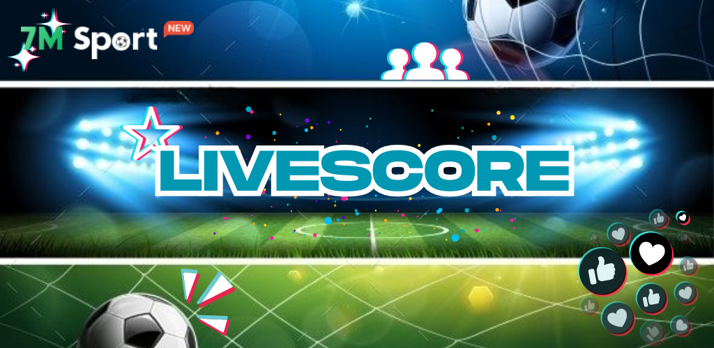 Livescore 7M - Cập nhật chính xác tỷ số và diễn biến những trận cầu nảy lửa